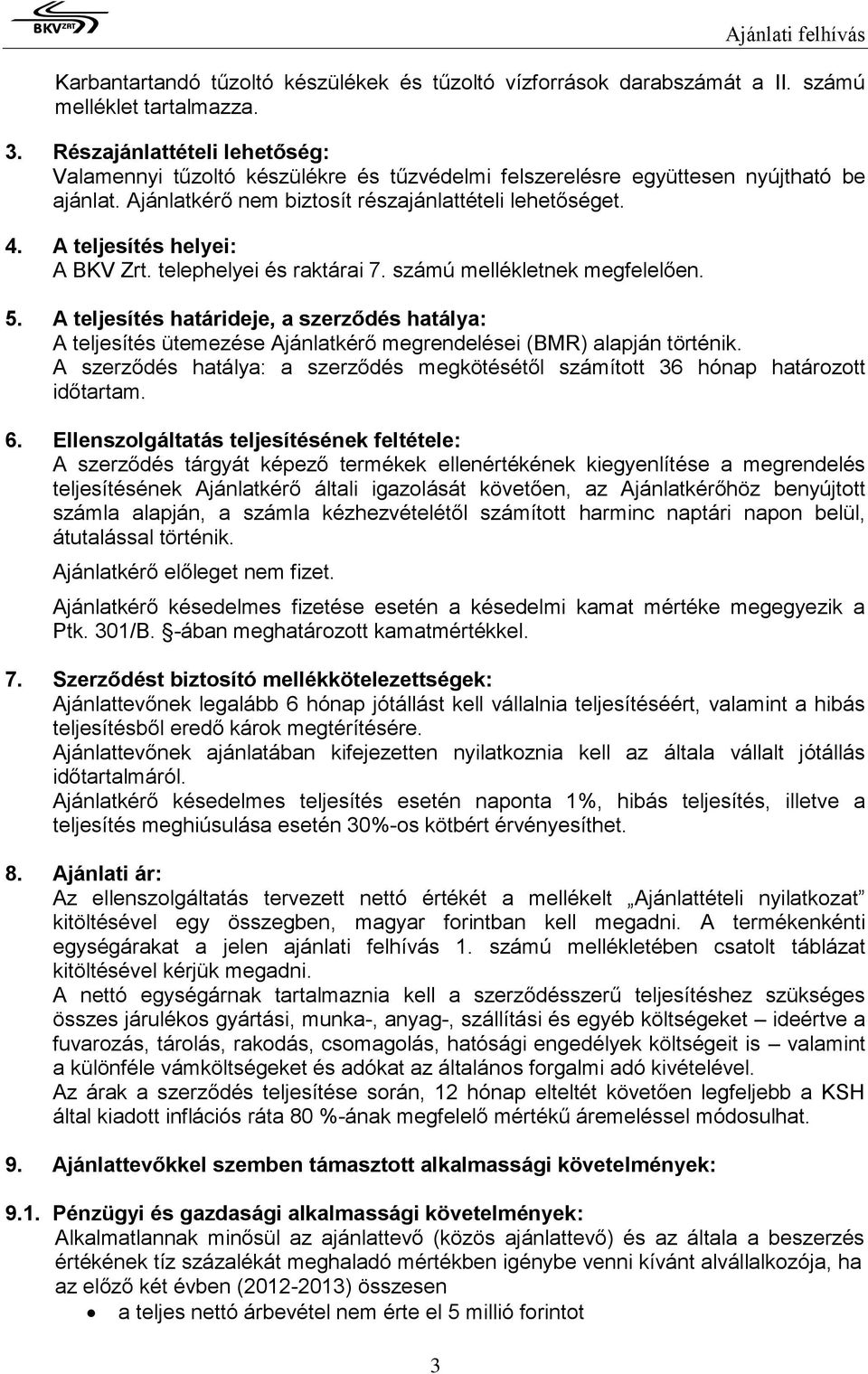 A teljesítés helyei: A BKV Zrt. telephelyei és raktárai 7. számú mellékletnek megfelelően. 5.