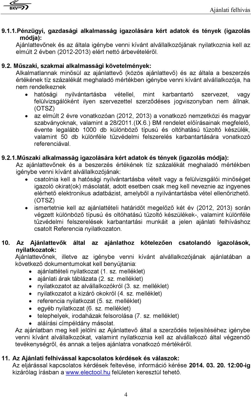 (2012-2013) elért nettó árbevételéről. 9.2. Műszaki, szakmai alkalmassági követelmények: Alkalmatlannak minősül az ajánlattevő (közös ajánlattevő) és az általa a beszerzés értékének tíz százalékát