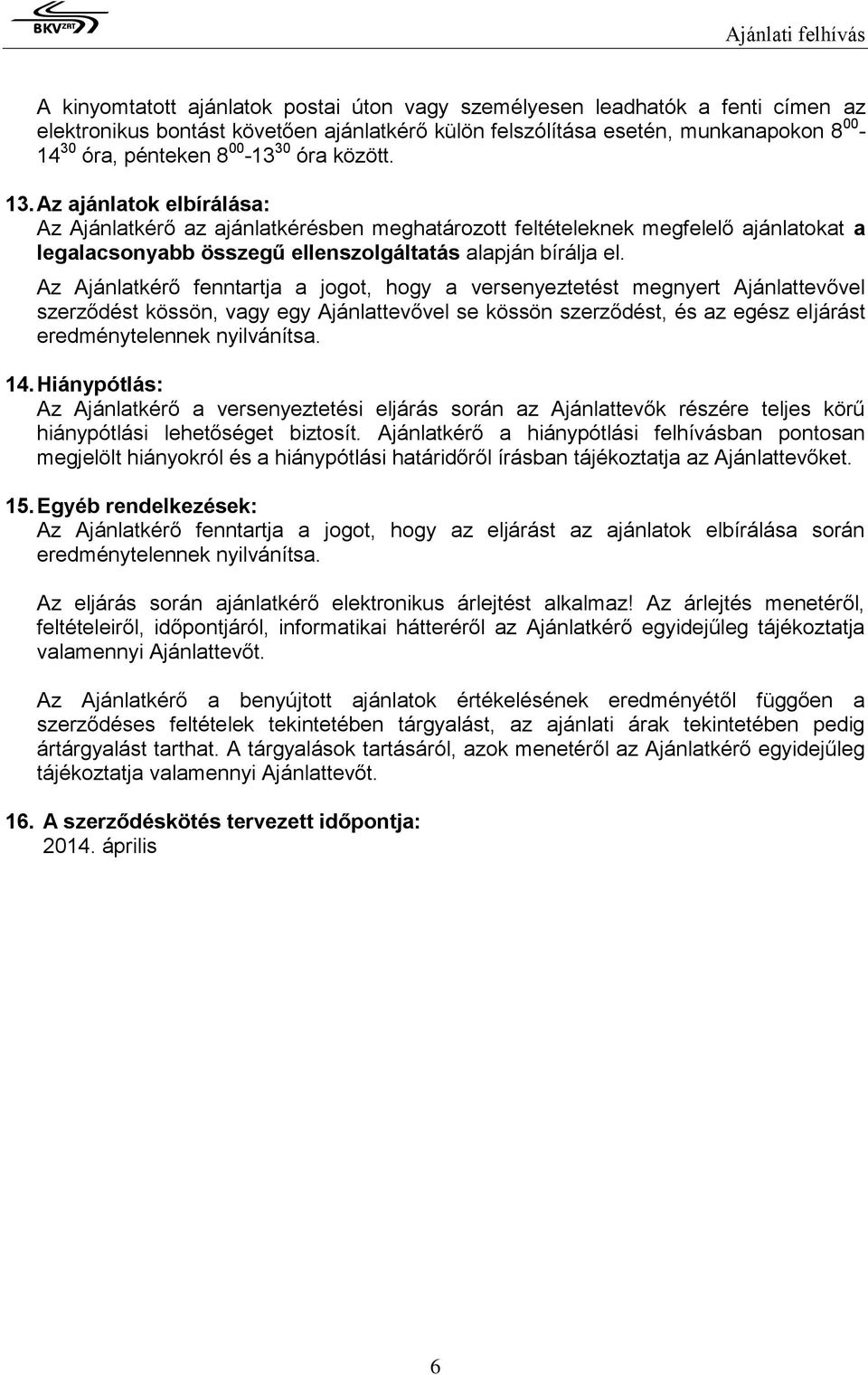 Az ajánlatok elbírálása: Az Ajánlatkérő az ajánlatkérésben meghatározott feltételeknek megfelelő ajánlatokat a legalacsonyabb összegű ellenszolgáltatás alapján bírálja el.