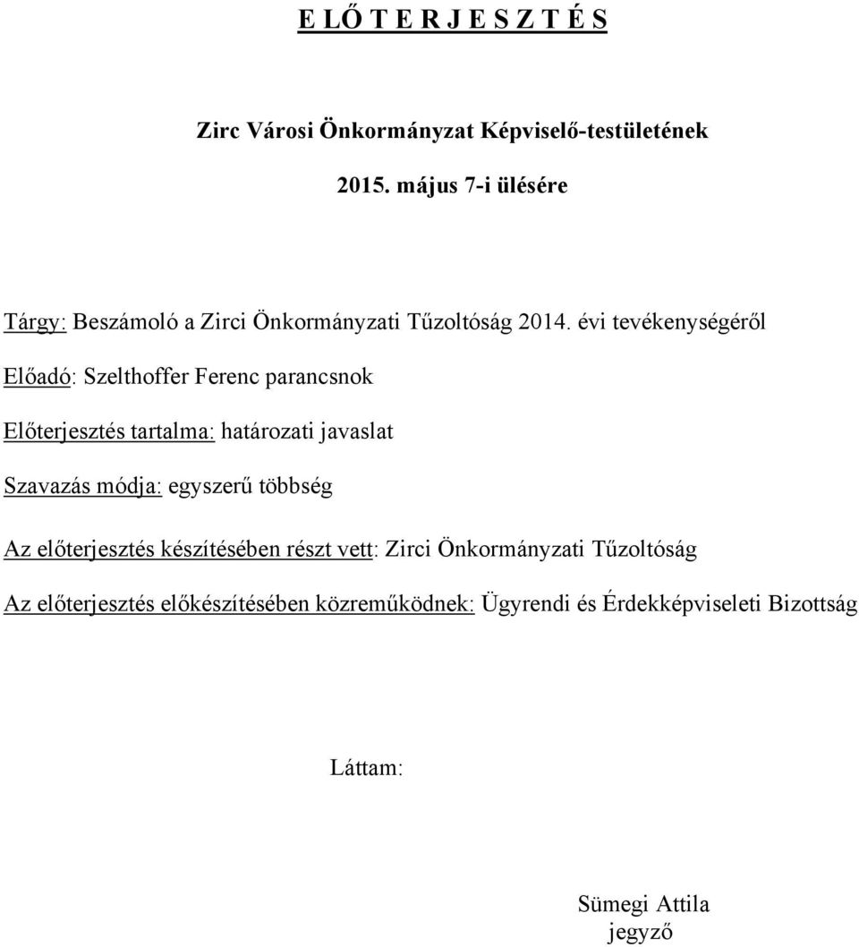 évi tevékenységéről Előadó: Szelthoffer Ferenc parancsnok Előterjesztés tartalma: határozati javaslat Szavazás módja: