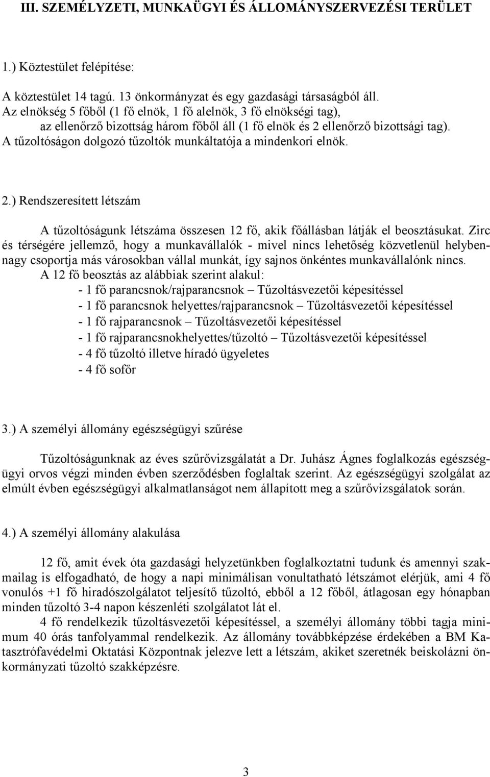 A tőzoltóságon dolgozó tőzoltók munkáltatója a mindenkori elnök. 2.) Rendszeresített létszám A tőzoltóságunk létszáma összesen 12 fı, akik fıállásban látják el beosztásukat.