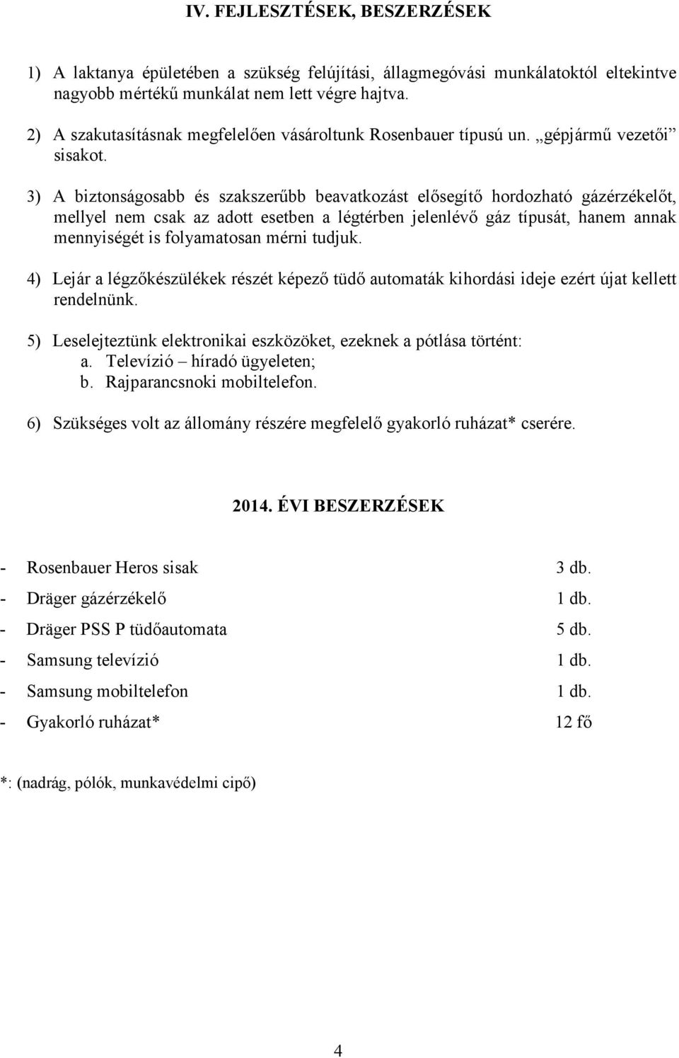 3) A biztonságosabb és szakszerőbb beavatkozást elısegítı hordozható gázérzékelıt, mellyel nem csak az adott esetben a légtérben jelenlévı gáz típusát, hanem annak mennyiségét is folyamatosan mérni