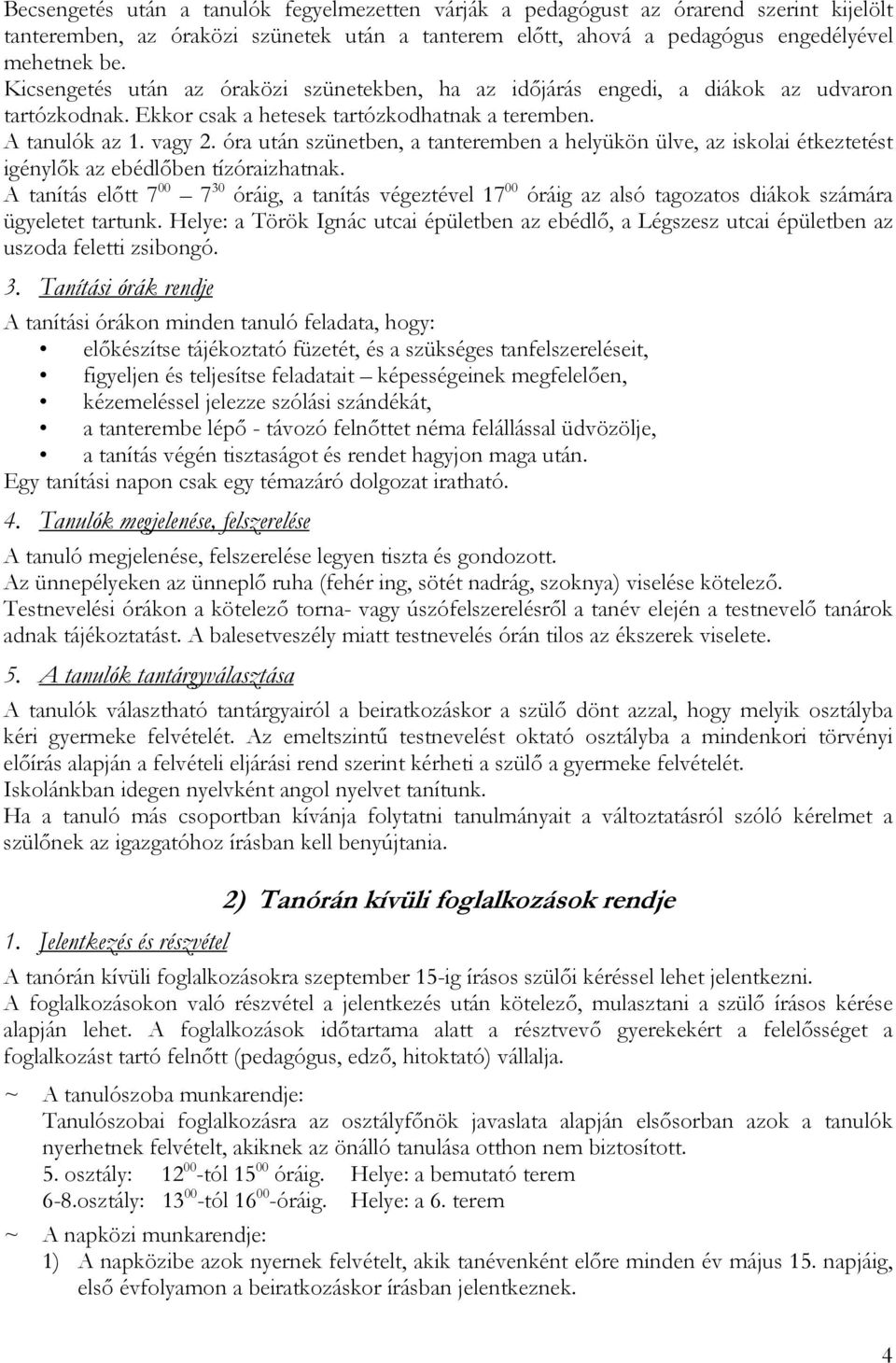 óra után szünetben, a tanteremben a helyükön ülve, az iskolai étkeztetést igénylők az ebédlőben tízóraizhatnak.