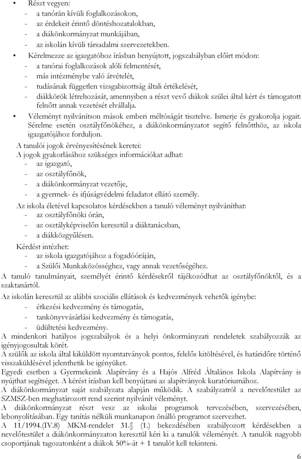 értékelését, - diákkörök létrehozását, amennyiben a részt vevő diákok szülei által kért és támogatott felnőtt annak vezetését elvállalja. Véleményt nyilvánítson mások emberi méltóságát tisztelve.