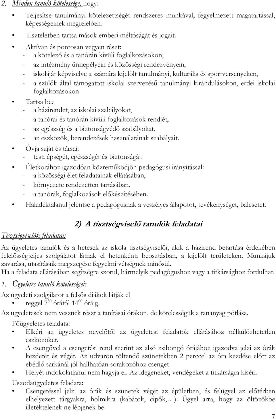 Aktívan és pontosan vegyen részt: - a kötelező és a tanórán kívüli foglalkozásokon, - az intézmény ünnepélyein és közösségi rendezvényein, - iskoláját képviselve a számára kijelölt tanulmányi,