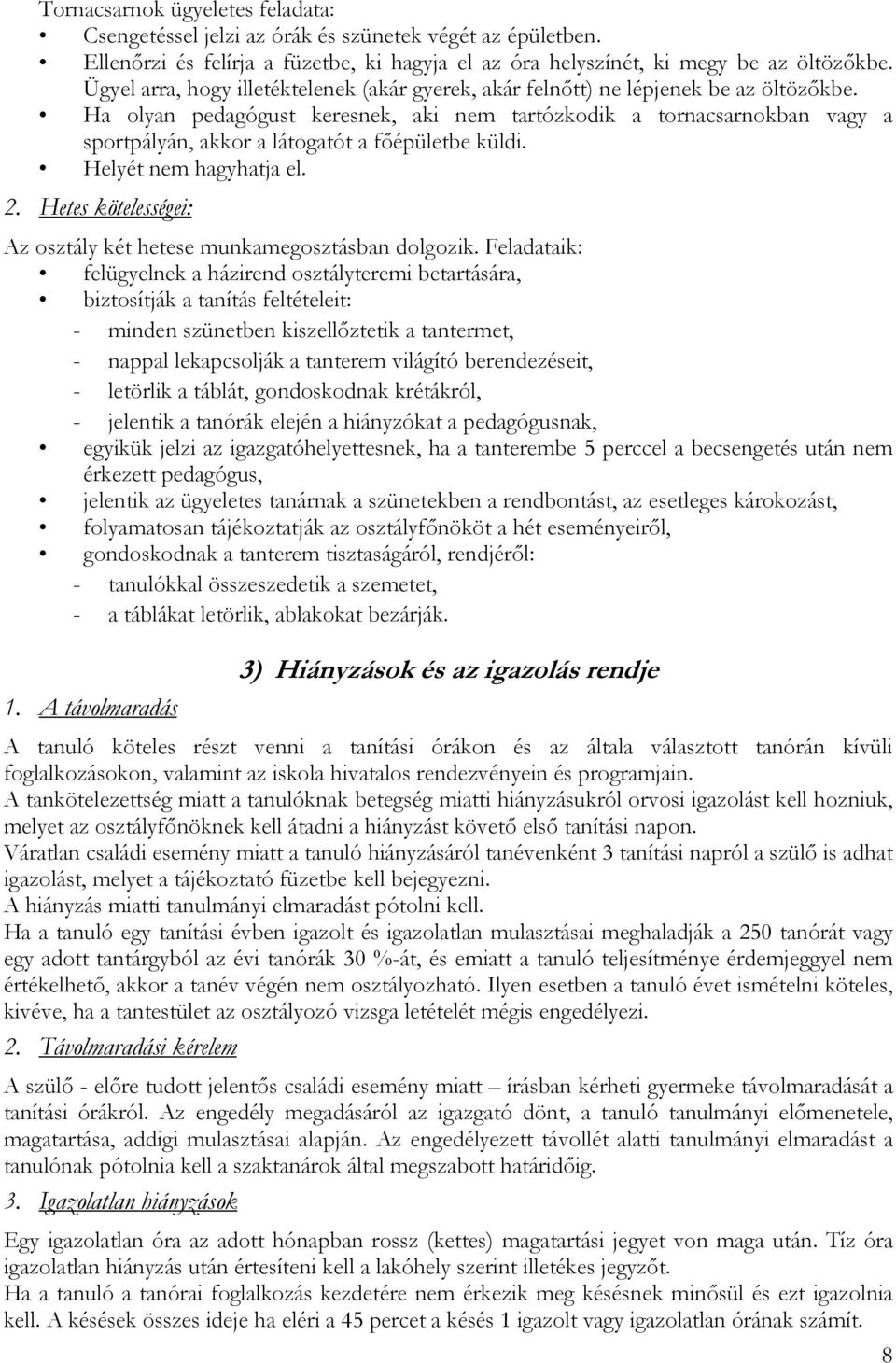 Ha olyan pedagógust keresnek, aki nem tartózkodik a tornacsarnokban vagy a sportpályán, akkor a látogatót a főépületbe küldi. Helyét nem hagyhatja el. 2.