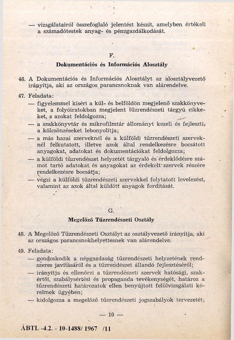 F elad ata: figyelem m el kíséri a k ü l- és belföldön m egjelenő szakkönyveket, a folyóiratokban m egjelent tűzrendészeti tárg y ú cikkeket, s azokat feldolgozza; a szakkönyvtár és m ikrofilm tár