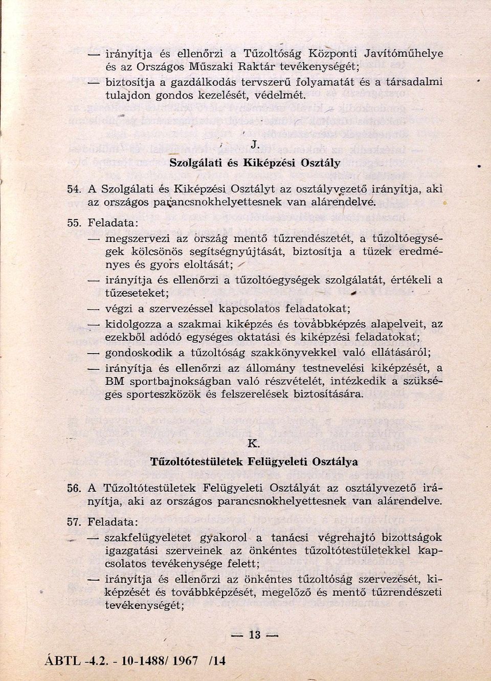 F eladata: m egszervezi az ország m entő tűzrendészetét, a tűzoltóegységek kölcsönös segítségnyújtását, bizto sítja a tüzek eredm é nyes és gyors eloltását; / irányítja és ellenőrzi a tűzoltóegységek