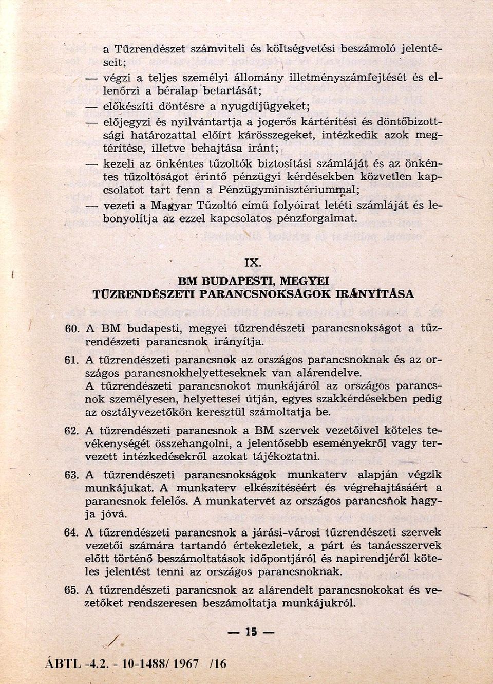 az önkéntes tűzoltók biztosítási szám láját és az önkéntes tűzoltóságot érintő pénzügyi kérdésekben közvetlen k a p csolatot ta r t fenn a Pénzügym inisztérium m al; vezeti a M agyar Tűzoltó cím ű