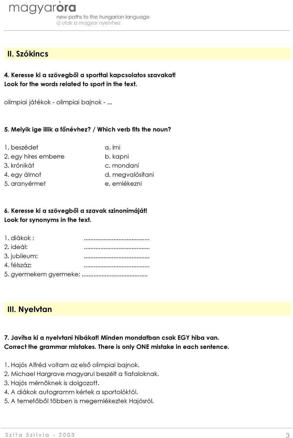 Keresse ki a szövegből a szavak szinonímáját! Look for synonyms in the text. 1. diákok :... 2. ideál:... 3. jubileum:... 4. félszáz:... 5. gyermekem gyermeke:... III. Nyelvtan 7.