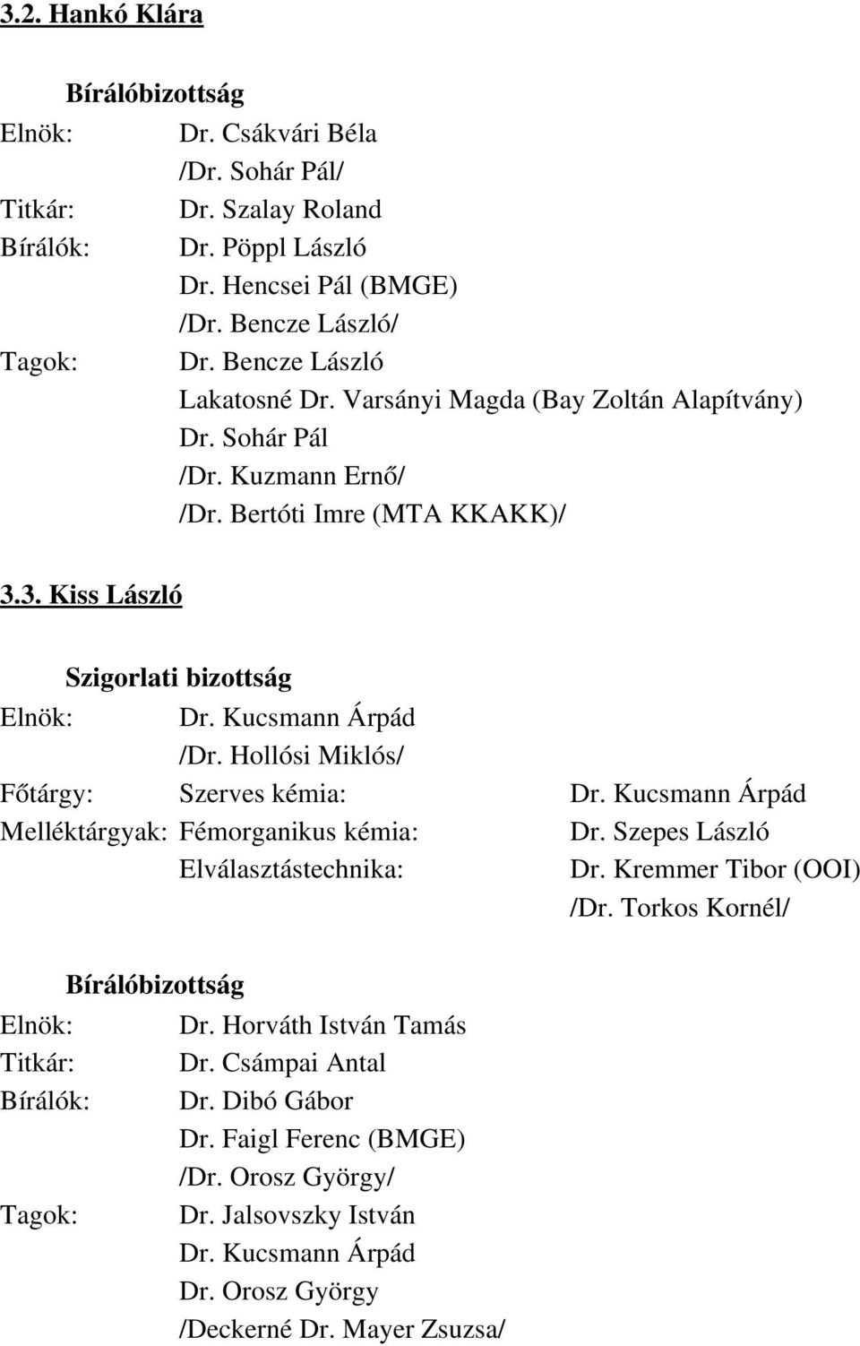 Hollósi Miklós/ Főtárgy: Szerves kémia: Dr. Kucsmann Árpád Melléktárgyak: Fémorganikus kémia: Elválasztástechnika: Dr. Kremmer Tibor (OOI) /Dr. Torkos Kornél/ Dr.