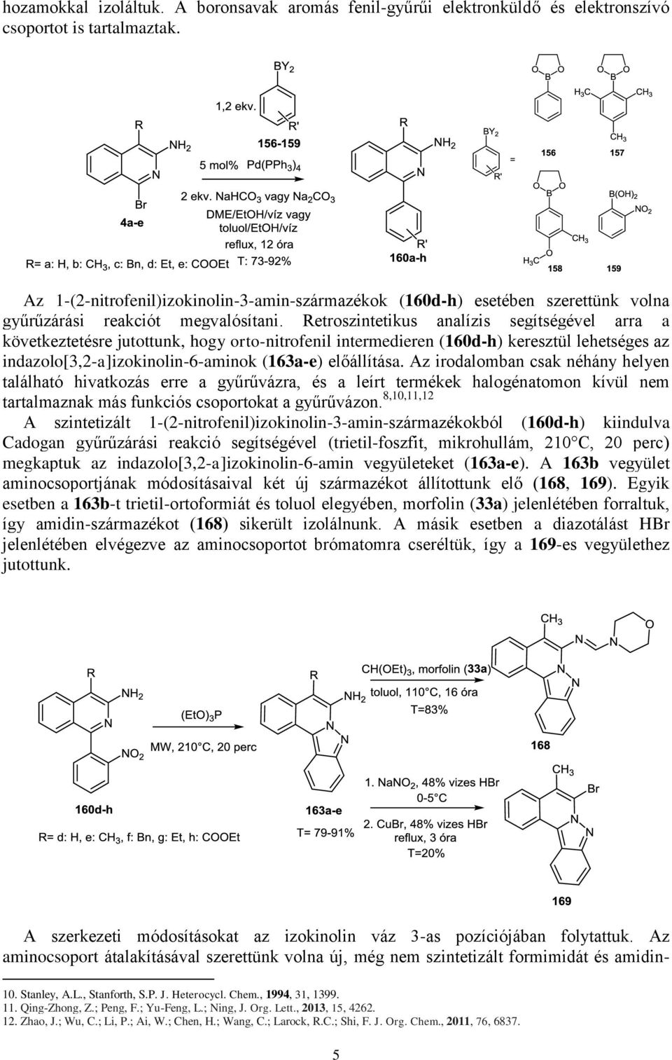 Retroszintetikus analízis segítségével arra a következtetésre jutottunk, hogy orto-nitrofenil intermedieren (160d-h) keresztül lehetséges az indazolo[3,2-a]izokinolin-6-aminok (163a-e) előállítása.