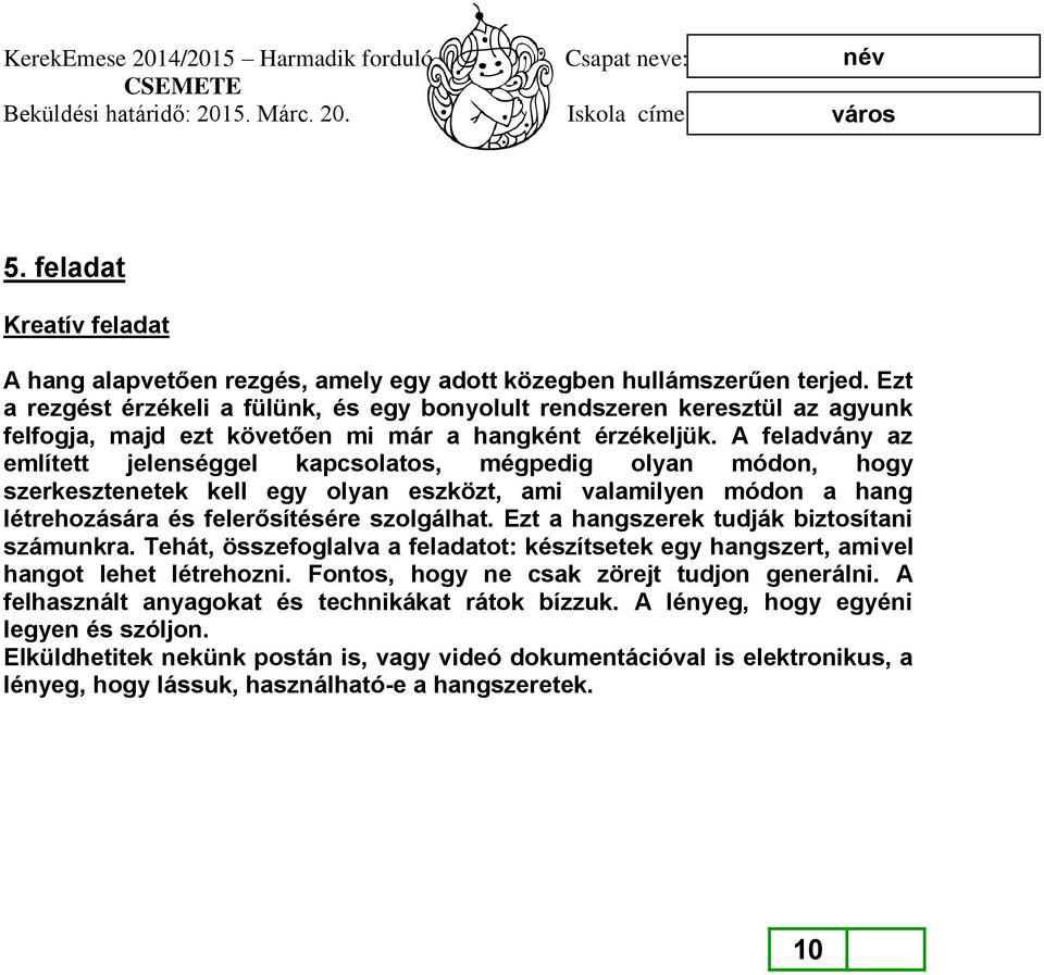 A feladvány az említett jelenséggel kapcsolatos, mégpedig olyan módon, hogy szerkesztenetek kell egy olyan eszközt, ami valamilyen módon a hang létrehozására és felerősítésére szolgálhat.