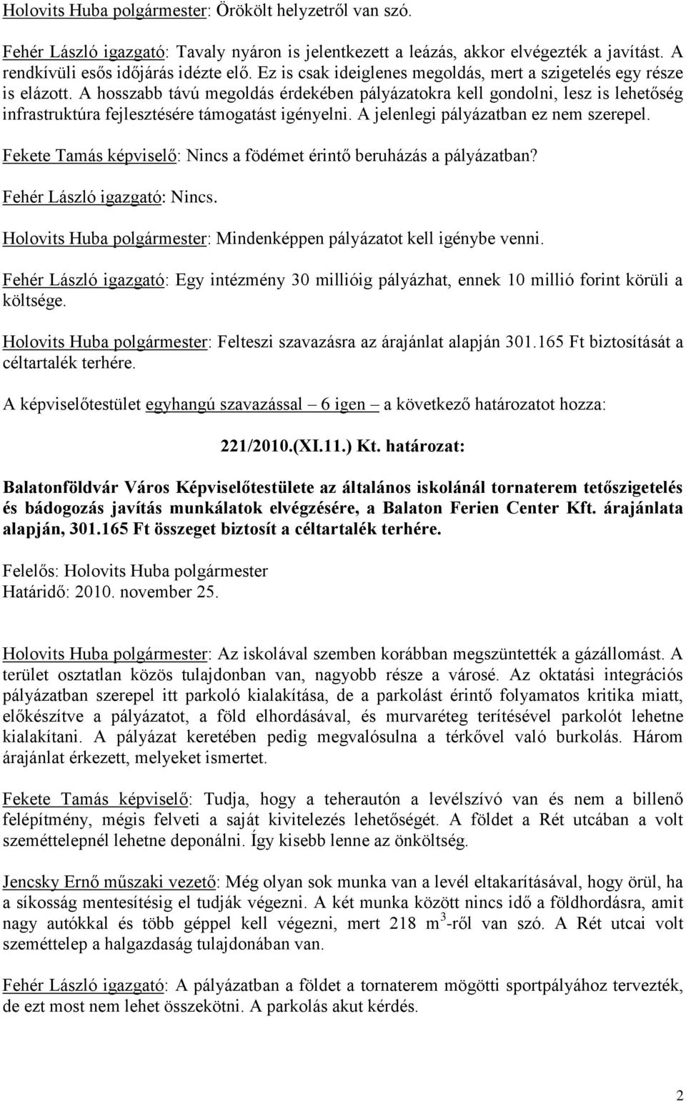 A hosszabb távú megoldás érdekében pályázatokra kell gondolni, lesz is lehetőség infrastruktúra fejlesztésére támogatást igényelni. A jelenlegi pályázatban ez nem szerepel.