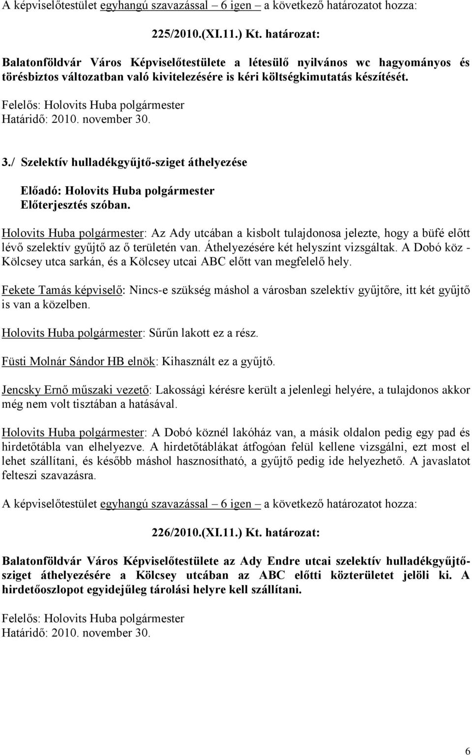 Holovits Huba polgármester: Az Ady utcában a kisbolt tulajdonosa jelezte, hogy a büfé előtt lévő szelektív gyűjtő az ő területén van. Áthelyezésére két helyszínt vizsgáltak.