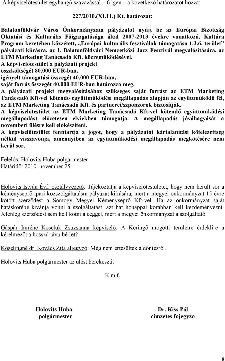 Európai kulturális fesztiválok támogatása 1.3.6. terület pályázati kiírásra, az I. Balatonföldvári Nemzetközi Jazz Fesztivál megvalósítására, az ETM Marketing Tanácsadó Kft. közreműködésével.