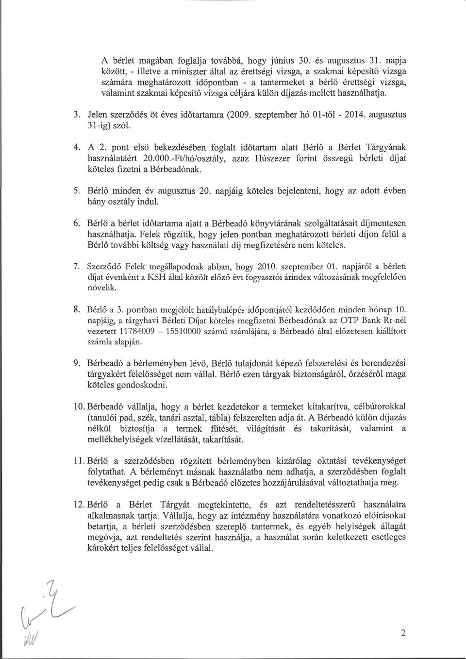 céljára külön díjazás mellett használhatja. 3. Jelen szerződés öt éves időtartamra (2009. szeptember hó 01-től - 2014. augusztus 31-ig) szól. 4. A 2.