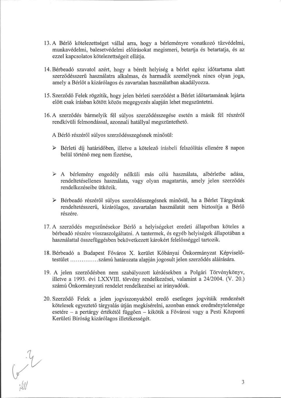 Bérbeadó szavatol azért, hogy a bérelt helyiség a bérlet egész időtartama alatt szerződésszerű használatra alkalmas, és harmadik személynek nincs olyan joga, amely a Bérlőt a kizárólagos és