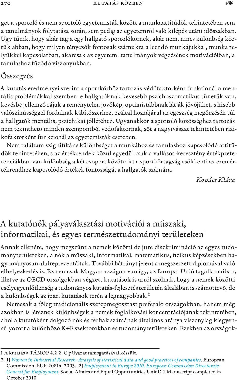 egyetemi tanulmányok végzésének motivációiban, a tanuláshoz fűződő viszonyukban.