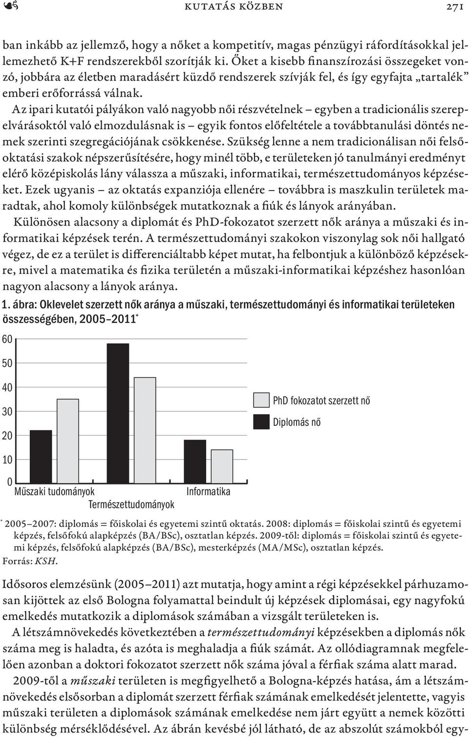 Az ipari kutatói pályákon való nagyobb női részvételnek egyben a tradicionális szerepelvárásoktól való elmozdulásnak is egyik fontos előfeltétele a továbbtanulási döntés nemek szerinti