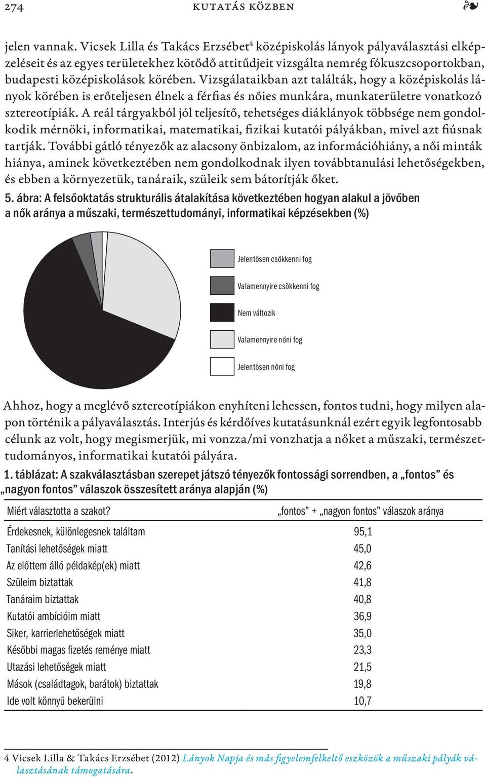 Vizsgálataikban azt találták, hogy a középiskolás lányok körében is erőteljesen élnek a férfias és nőies munkára, munkaterületre vonatkozó sztereotípiák.