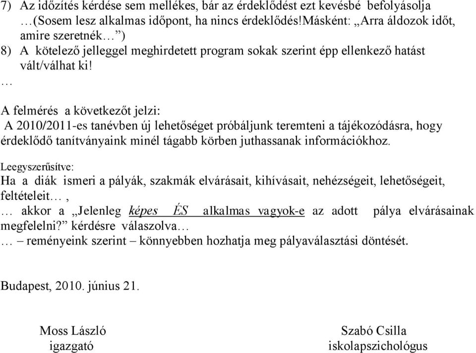 A felmérés a következőt jelzi: A 2010/2011-es tanévben új lehetőséget próbáljunk teremteni a tájékozódásra, hogy érdeklődő tanítványaink minél tágabb körben juthassanak információkhoz.