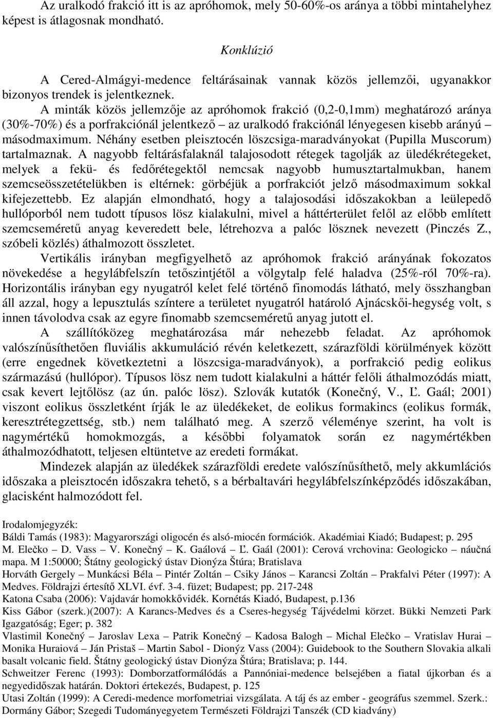 A minták közös jellemzője az apróhomok frakció (0,2-0,1mm) meghatározó aránya (30%-70%) és a porfrakciónál jelentkező az uralkodó frakciónál lényegesen kisebb arányú másodmaximum.