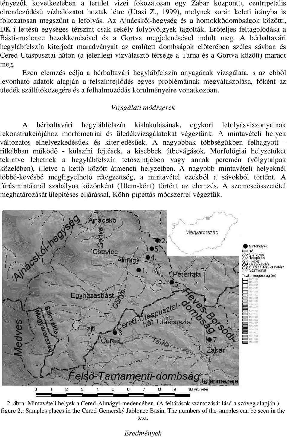 Erőteljes feltagolódása a Básti-medence bezökkenésével és a Gortva megjelenésével indult meg.