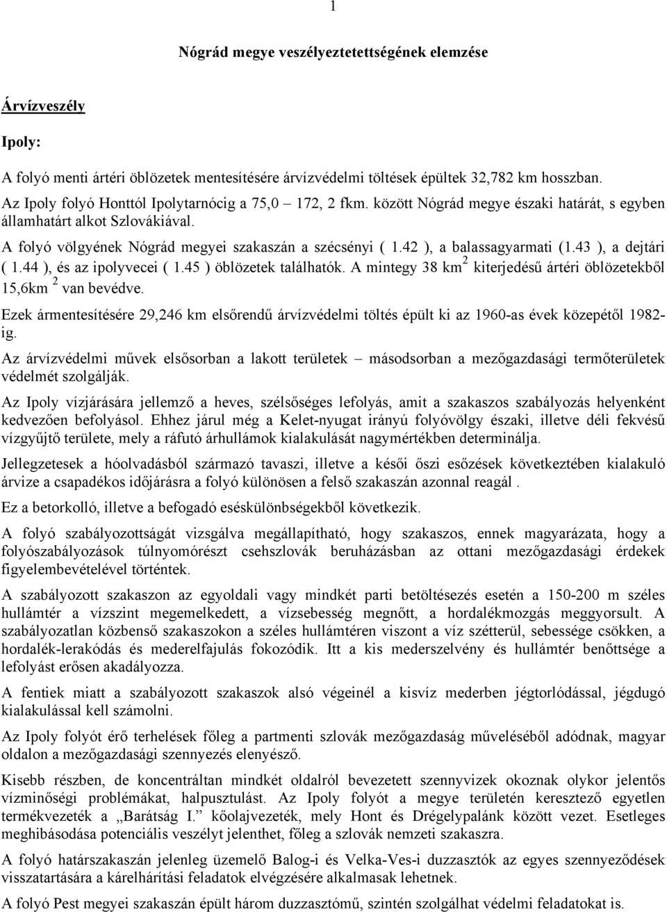 42 ), a balassagyarmati (1.43 ), a dejtári ( 1.44 ), és az ipolyvecei ( 1.45 ) öblözetek találhatók. A mintegy 38 km 2 kiterjedésű ártéri öblözetekből 15,6km 2 van bevédve.