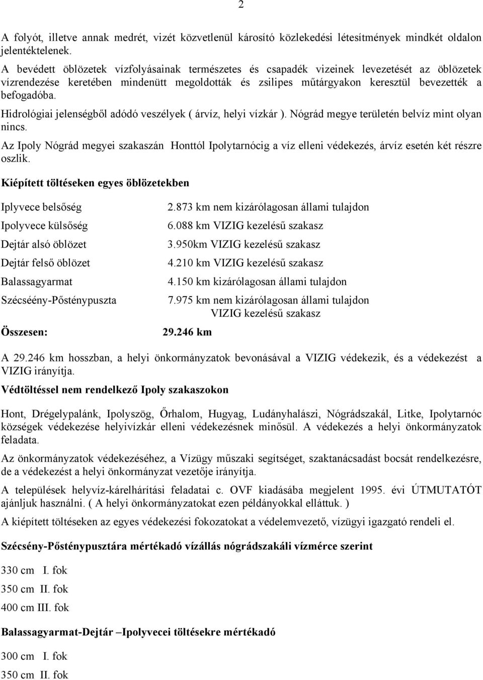 Hidrológiai jelenségből adódó veszélyek ( árvíz, helyi vízkár ). Nógrád megye területén belvíz mint olyan nincs.