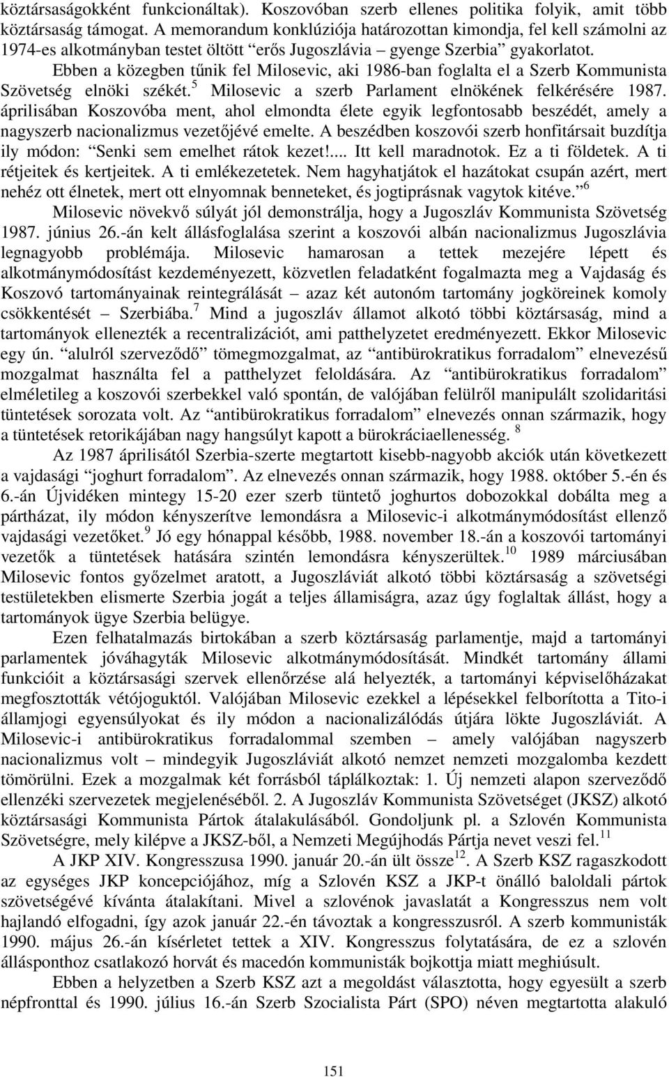 Ebben a közegben tűnik fel Milosevic, aki 1986-ban foglalta el a Szerb Kommunista Szövetség elnöki székét. 5 Milosevic a szerb Parlament elnökének felkérésére 1987.