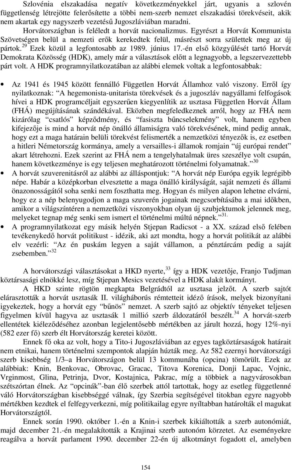 29 Ezek közül a legfontosabb az 1989. június 17.-én első közgyűlését tartó Horvát Demokrata Közösség (HDK), amely már a választások előtt a legnagyobb, a legszervezettebb párt volt.