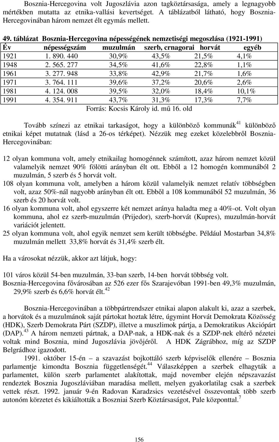 táblázat Bosznia-Hercegovina népességének nemzetiségi megoszlása (1921-1991) Év népességszám muzulmán szerb, crnagorai horvát egyéb 1921 1. 890. 440 30,9% 43,5% 21,5% 4,1% 1948 2. 565.