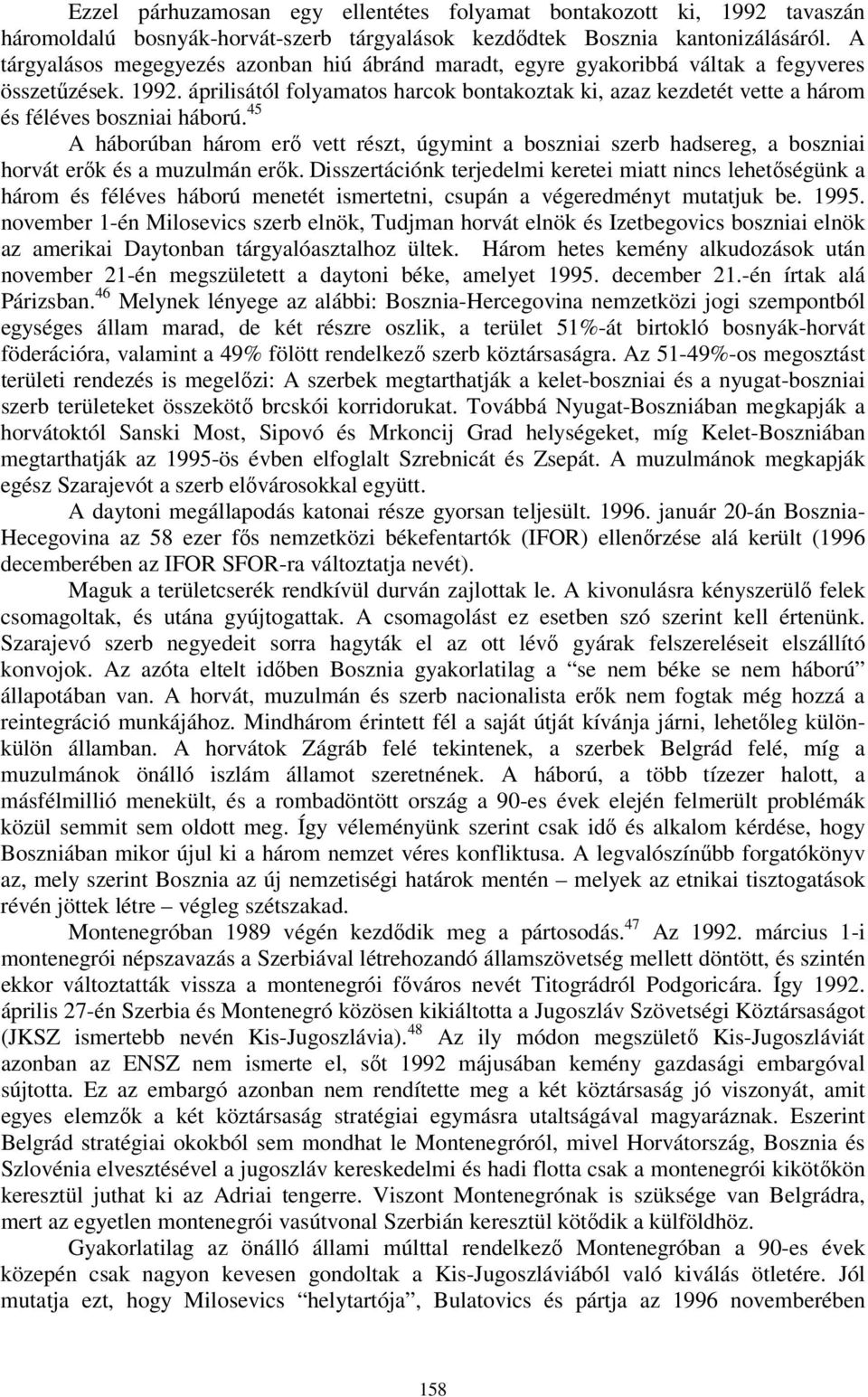 áprilisától folyamatos harcok bontakoztak ki, azaz kezdetét vette a három és féléves boszniai háború.