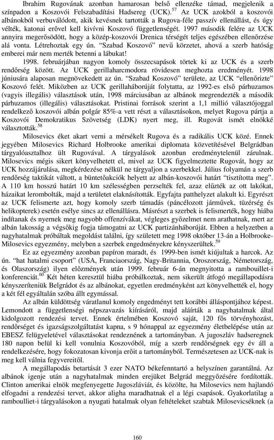 1997 második felére az UCK annyira megerősödött, hogy a közép-koszovói Drenica térségét teljes egészében ellenőrzése alá vonta. Létrehoztak egy ún.