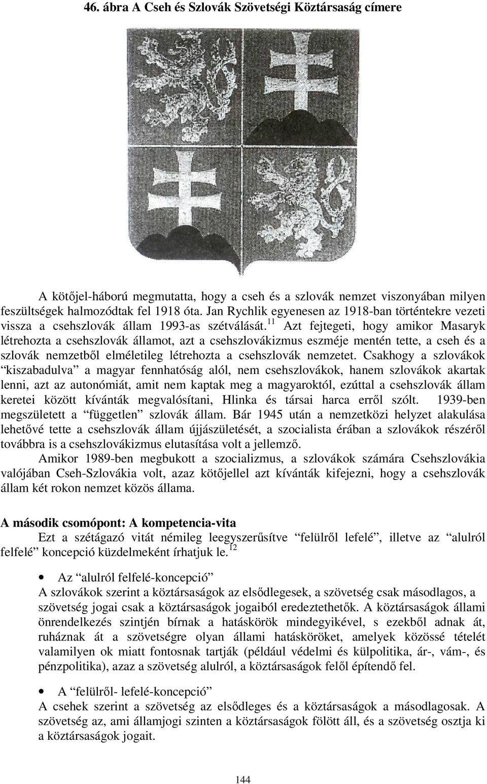 11 Azt fejtegeti, hogy amikor Masaryk létrehozta a csehszlovák államot, azt a csehszlovákizmus eszméje mentén tette, a cseh és a szlovák nemzetből elméletileg létrehozta a csehszlovák nemzetet.