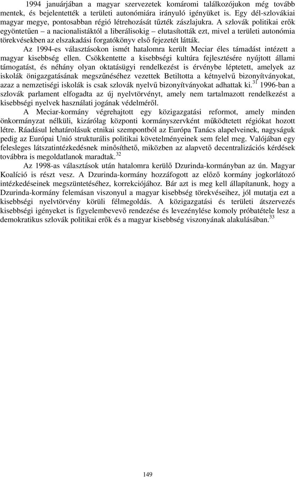 A szlovák politikai erők egyöntetűen a nacionalistáktól a liberálisokig elutasították ezt, mivel a területi autonómia törekvésekben az elszakadási forgatókönyv első fejezetét látták.