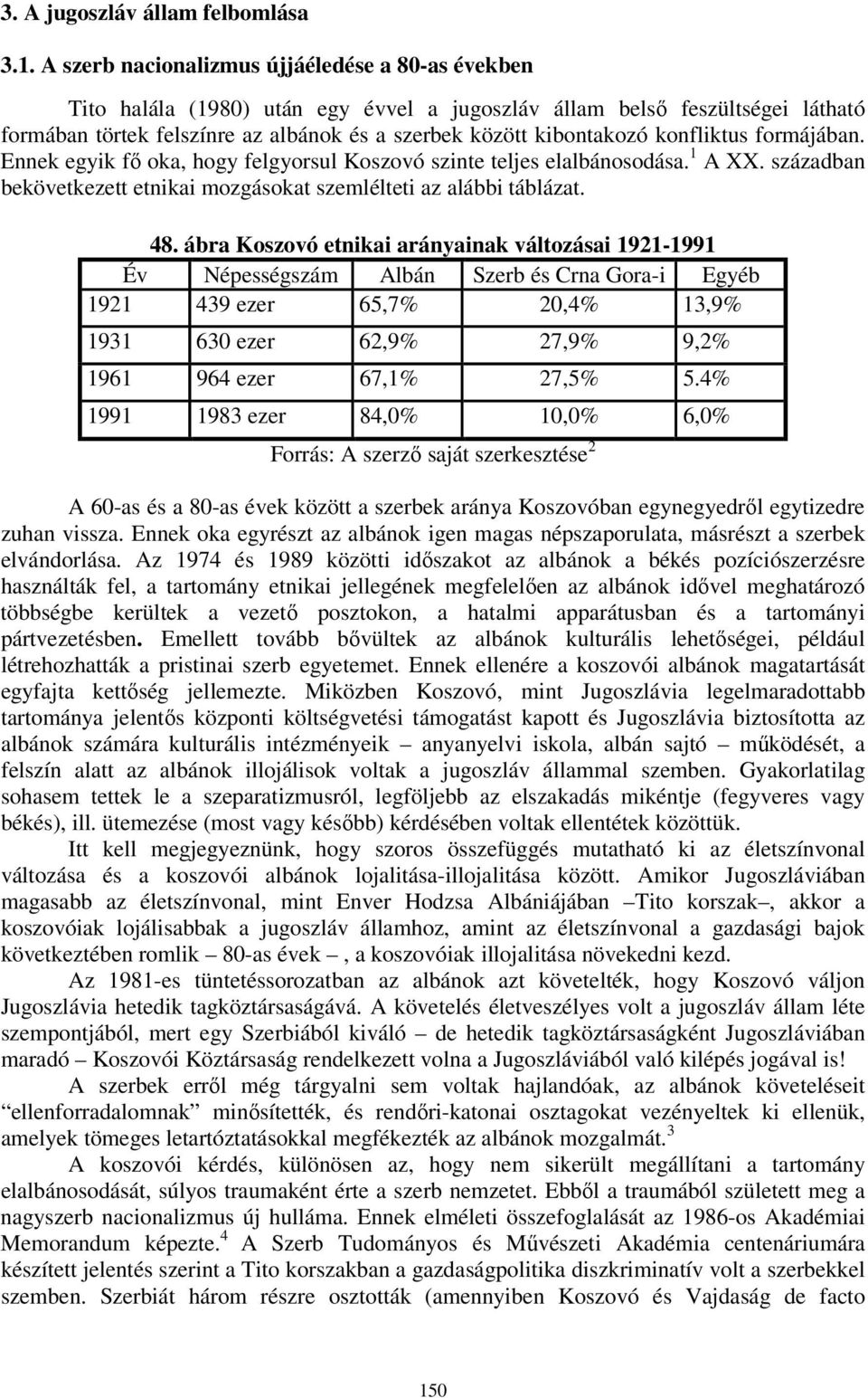 konfliktus formájában. Ennek egyik fő oka, hogy felgyorsul Koszovó szinte teljes elalbánosodása. 1 A XX. században bekövetkezett etnikai mozgásokat szemlélteti az alábbi táblázat. 48.