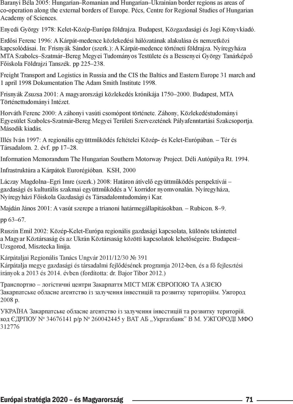 Erdősi Ferenc 1996: A Kárpát-medence közlekedési hálózatának alakulása és nemzet közi kapcsolódásai. In: Frisnyák Sándor (szerk.): A Kárpát-medence történeti földrajza.