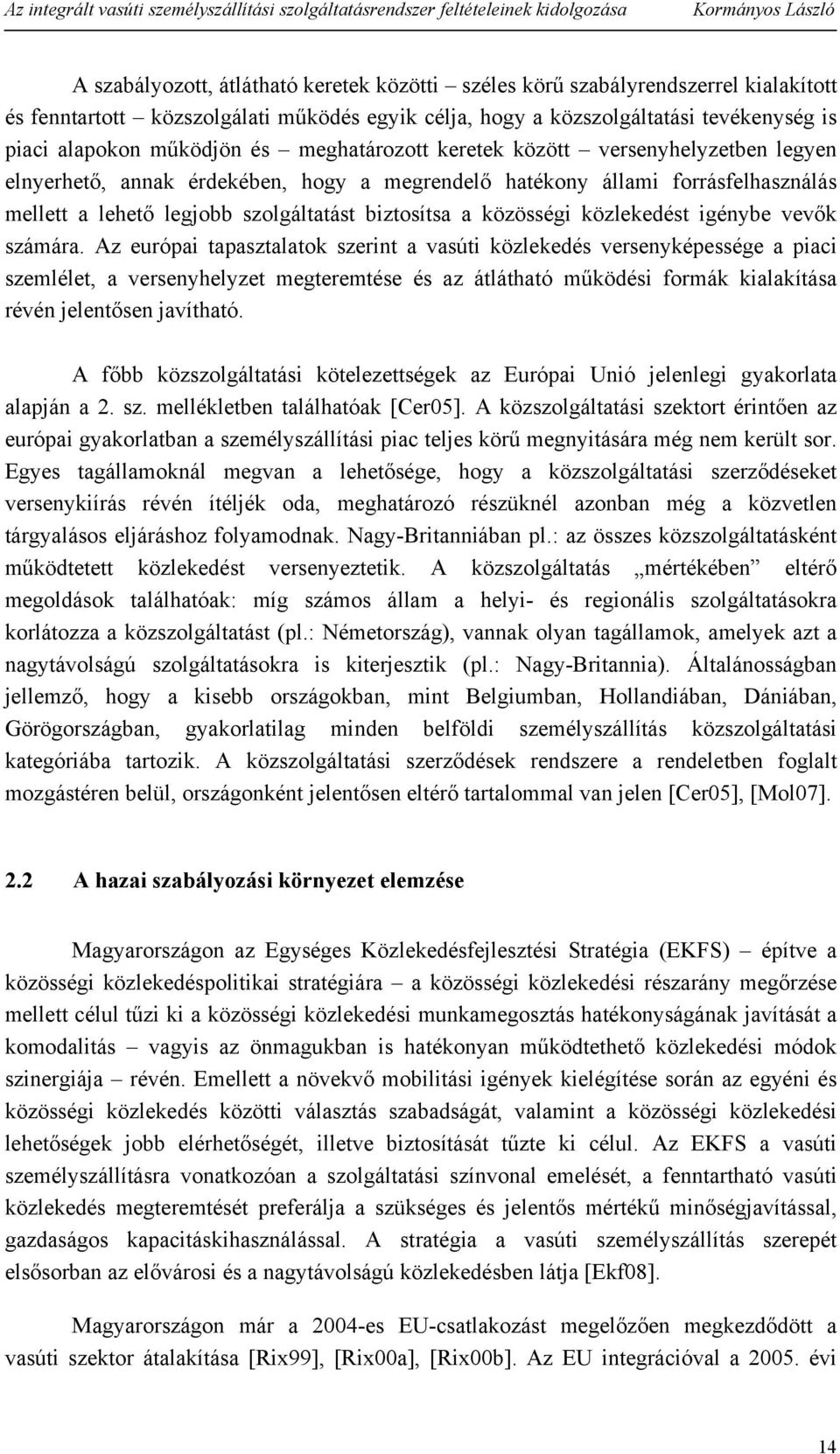 igéybe vevők számára Az európai tapasztalatok szerit a vasúti közlekedés verseyképessége a piaci szemlélet, a verseyhelyzet megteremtése és az átlátható működési formák kialakítása révé jeletőse