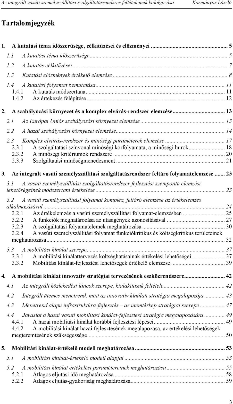 szabályozási köryezet elemzése 4 23 Komplex elvárás-redszer és miőségi paraméterek elemzése 7 23 A szolgáltatási szívoal miőségi körfolyamata, a miőségi hurok 8 232 A miőségi kritériumok redszere 20