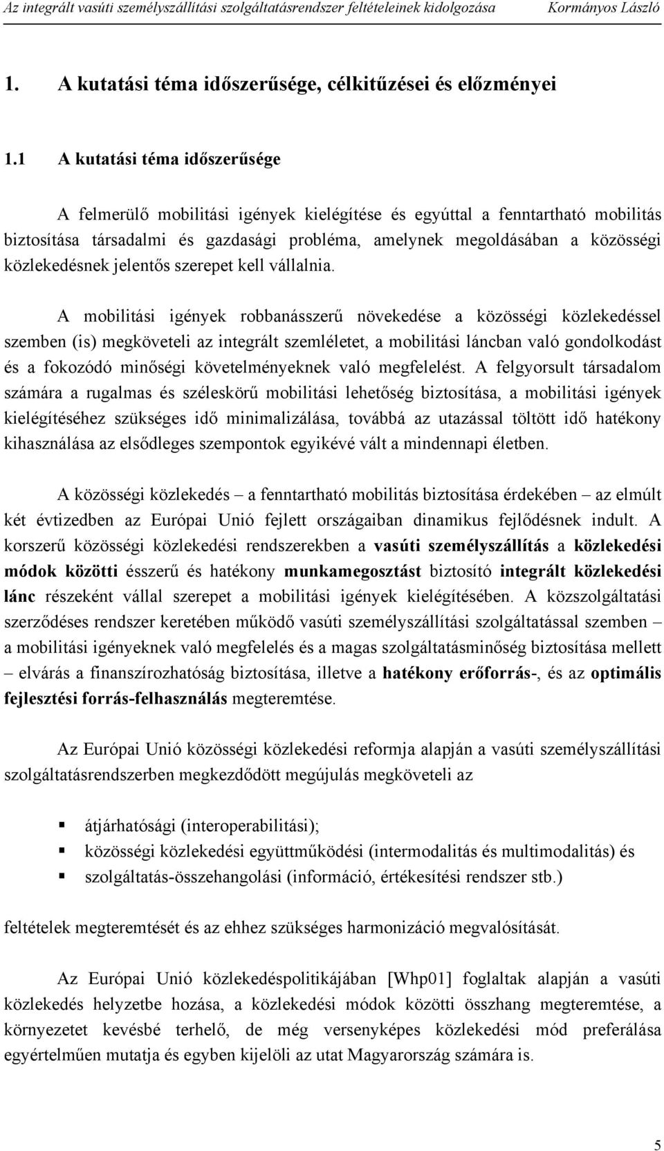 szemléletet, a mobilitási lácba való godolkodást és a fokozódó miőségi követelméyekek való megfelelést A felgyorsult társadalom számára a rugalmas és széleskörű mobilitási lehetőség biztosítása, a