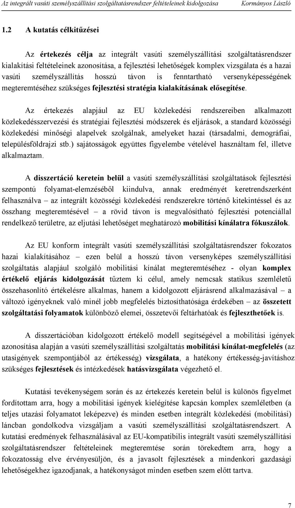 alkalmazott közlekedésszervezési és stratégiai fejlesztési módszerek és eljárások, a stadard közösségi közlekedési miőségi alapelvek szolgálak, amelyeket hazai (társadalmi, demográfiai,