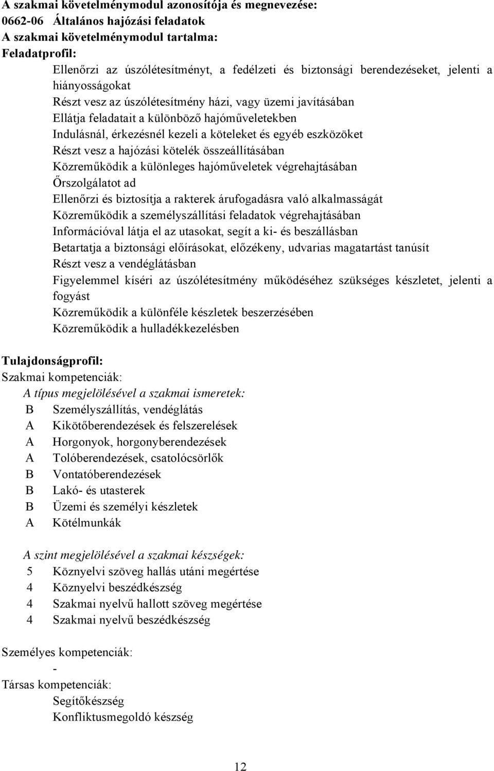 eszközöket Részt vesz a hajózási kötelék összeállításában Közreműködik a különleges hajóműveletek végrehajtásában Őrszolgálatot ad Ellenőrzi és biztosítja a rakterek árufogadásra való alkalmasságát