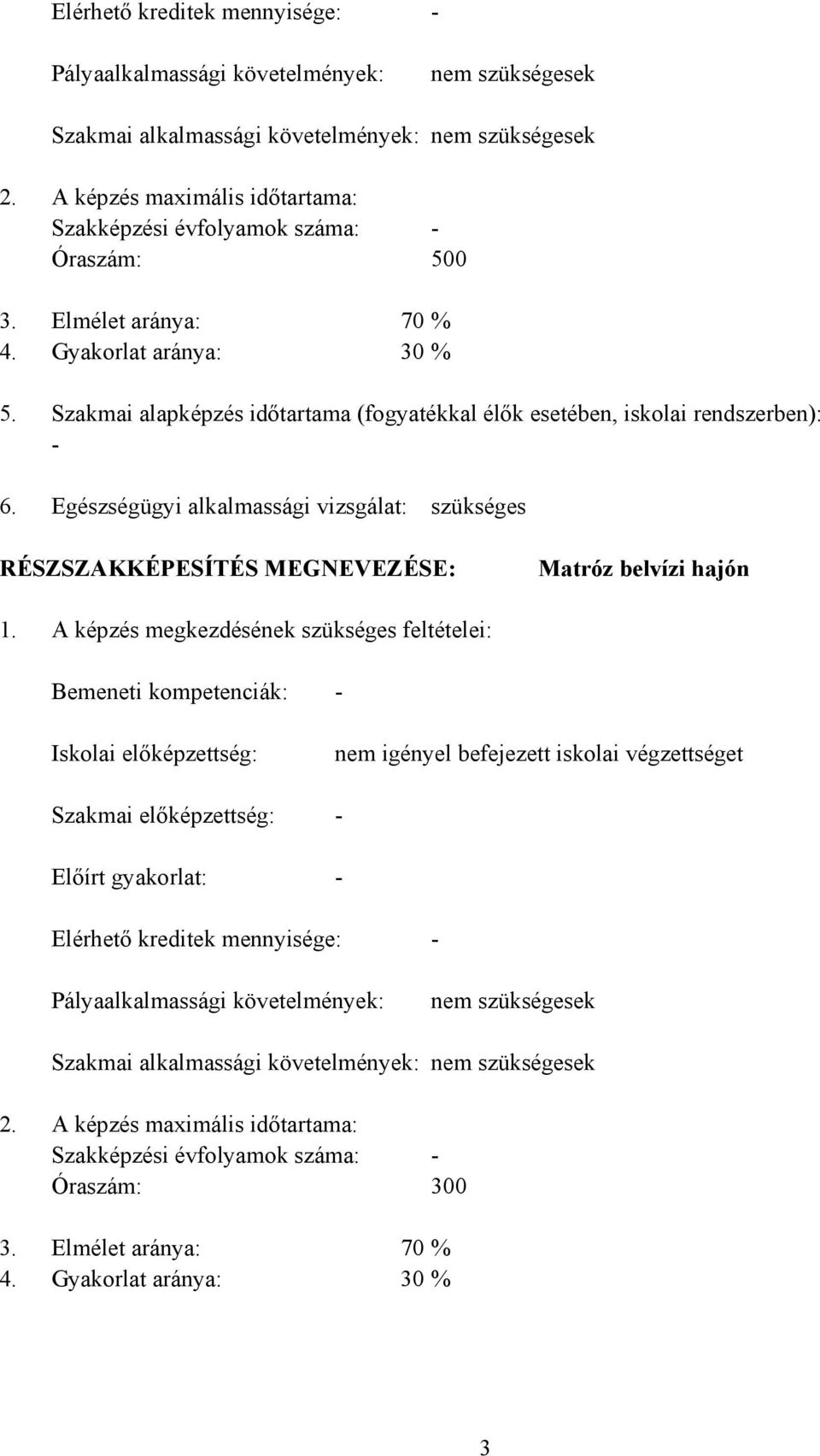 Szakmai alapképzés időtartama (fogyatékkal élők esetében, iskolai rendszerben): 6. Egészségügyi alkalmassági vizsgálat: szükséges RÉSZSZAKKÉPESÍTÉS MEGNEVEZÉSE: Matróz belvízi hajón 1.