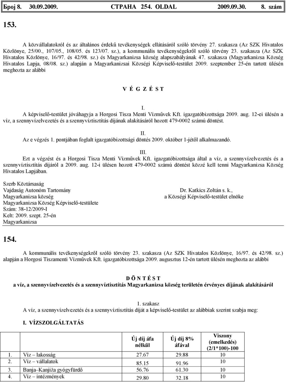 szakasza ( Község Hivatalos Lapja, 08/08. sz.) alapján a i Községi Képviselı-testület 2009.