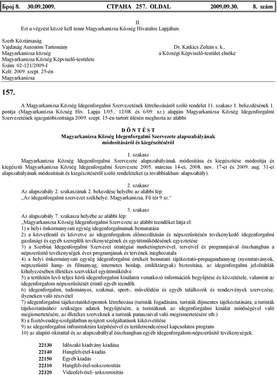 szept. 15-én tartott ülésén meghozta az alábbi D Ö N T É S T Község Idegenforgalmi Szervezete alapszabályának módosításáról és kiegészítésérıl 1.