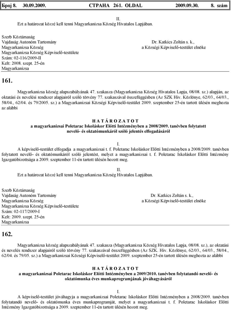 Közlönye, 62/03., 64/03., 58/04., 62/04. és 79/2005. sz.) a i Községi Képviselı-testület 2009.