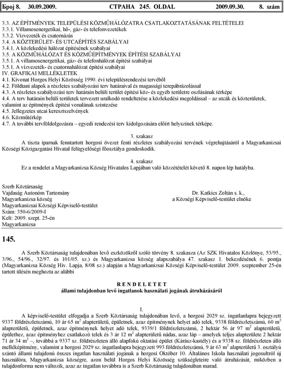 5.1. A vízvezeték- és csatornahálózat építési szabályai IV. GRAFIKAI MELLÉKLETEK 4.1. Kivonat Horgos Helyi Közösség 1990. évi településrendezési tervébıl 4.2.