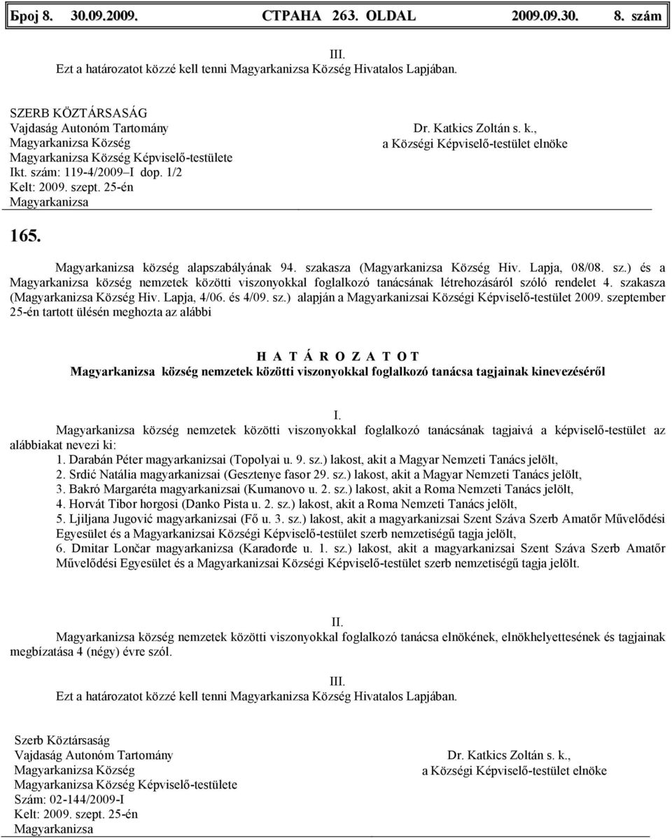 szakasza ( Község Hiv. Lapja, 4/06. és 4/09. sz.) alapján a i Községi Képviselı-testület 2009.